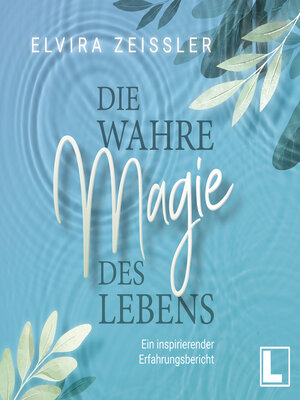 cover image of Die wahre Magie des Lebens--Wie du mehr Leichtigkeit, Erfolg und Gesundheit in dein Leben bringst (ungekürzt)